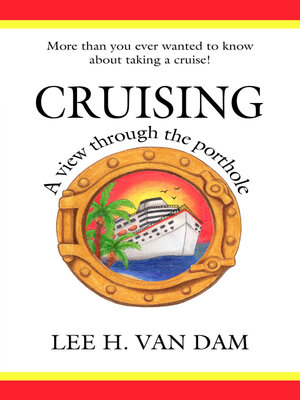 cover image of Cruising--A View Through the Porthole: More than You Ever Wanted to Know about Taking a Cruise!